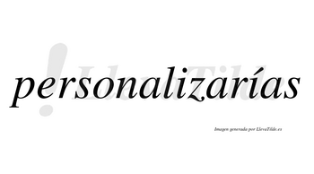 Personalizarías  lleva tilde con vocal tónica en la segunda «i»