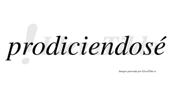 Prodiciendosé  lleva tilde con vocal tónica en la segunda «e»