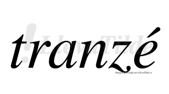Tranzé  lleva tilde con vocal tónica en la «e»