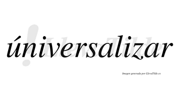 Úniversalizar  lleva tilde con vocal tónica en la «u»