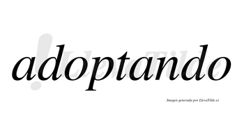Adoptando no lleva tilde con vocal tónica en la segunda «a»