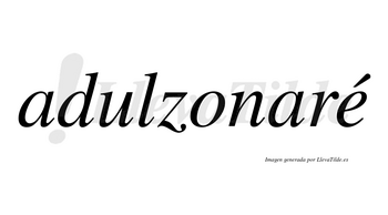 Adulzonaré  lleva tilde con vocal tónica en la «e»