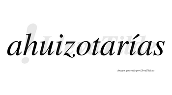 Ahuizotarías  lleva tilde con vocal tónica en la segunda «i»