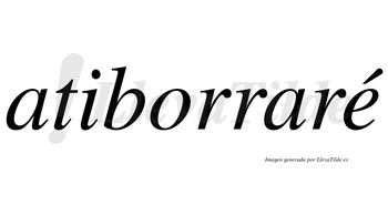 Atiborraré  lleva tilde con vocal tónica en la «e»