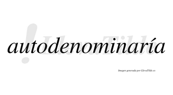 Autodenominaría  lleva tilde con vocal tónica en la segunda «i»