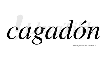 Cagadón  lleva tilde con vocal tónica en la «o»