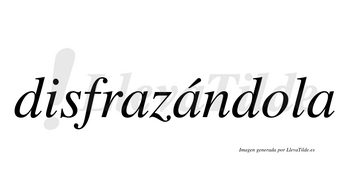 Disfrazándola  lleva tilde con vocal tónica en la segunda «a»