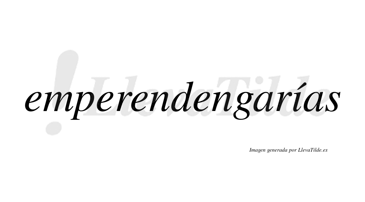 Emperendengarías  lleva tilde con vocal tónica en la «i»