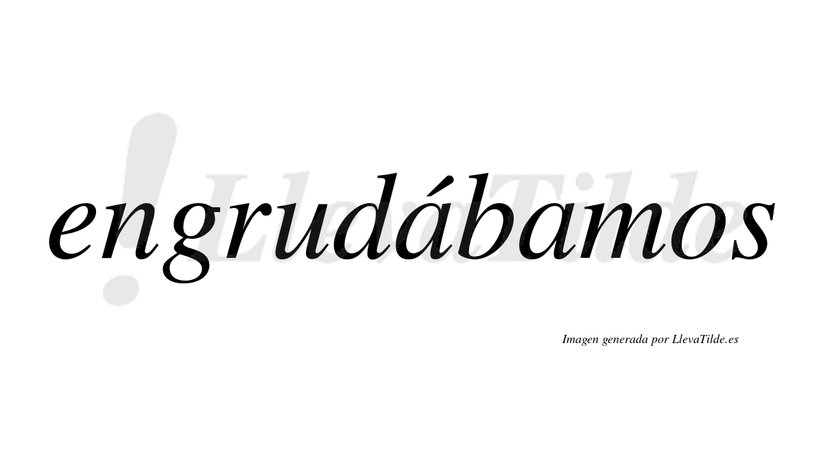 Engrudábamos  lleva tilde con vocal tónica en la primera «a»