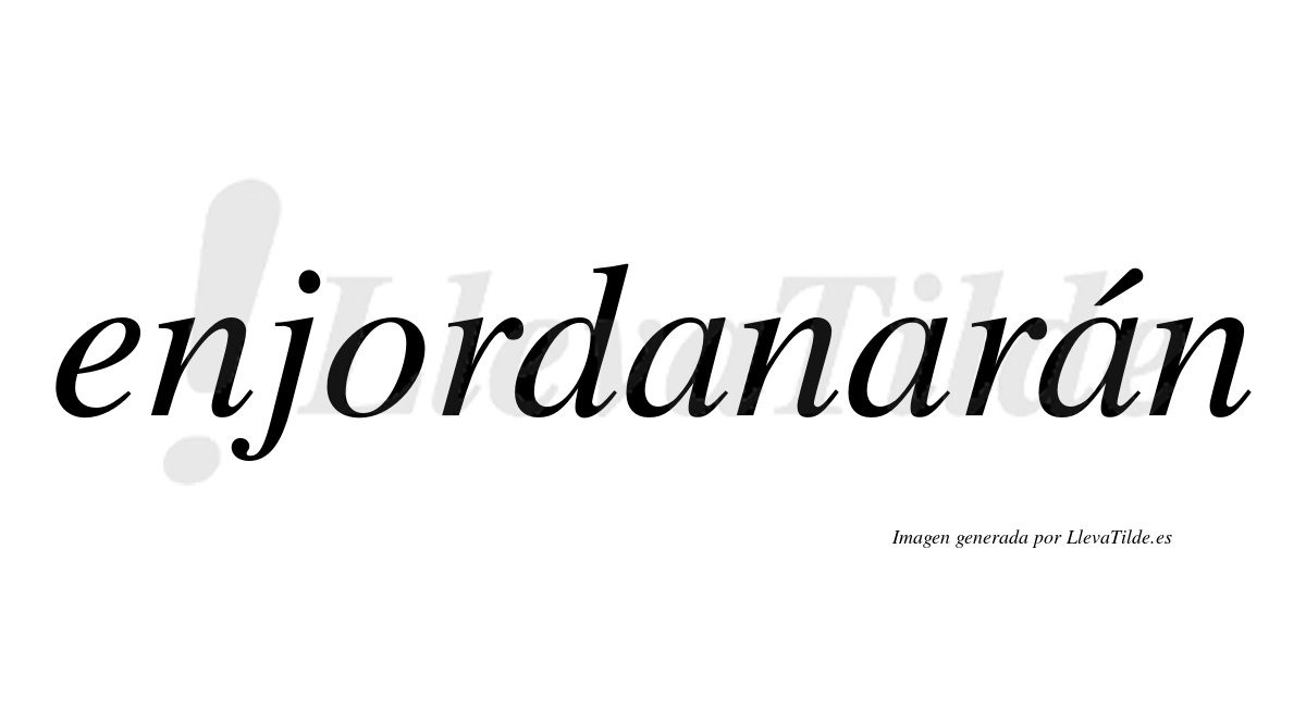 Enjordanarán  lleva tilde con vocal tónica en la tercera «a»