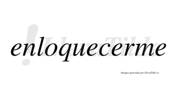 Enloquecerme no lleva tilde con vocal tónica en la tercera «e»