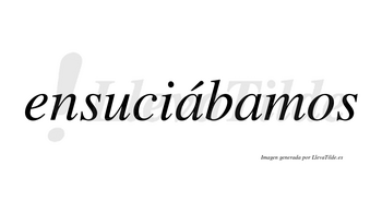 Ensuciábamos  lleva tilde con vocal tónica en la primera «a»