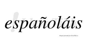 Españoláis  lleva tilde con vocal tónica en la segunda «a»