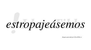 Estropajeásemos  lleva tilde con vocal tónica en la segunda «a»
