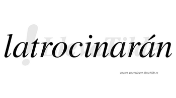 Latrocinarán  lleva tilde con vocal tónica en la tercera «a»