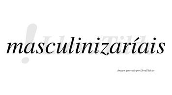 Masculinizaríais  lleva tilde con vocal tónica en la tercera «i»