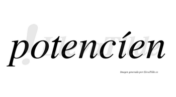 Potencíen  lleva tilde con vocal tónica en la «i»