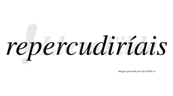 Repercudiríais  lleva tilde con vocal tónica en la segunda «i»