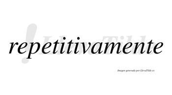 Repetitivamente no lleva tilde con vocal tónica en la tercera «e»