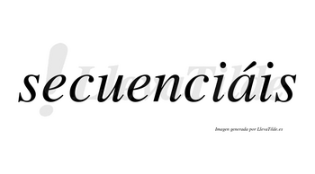 Secuenciáis  lleva tilde con vocal tónica en la «a»