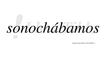 Sonochábamos  lleva tilde con vocal tónica en la primera «a»