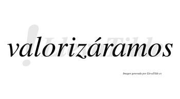 Valorizáramos  lleva tilde con vocal tónica en la segunda «a»