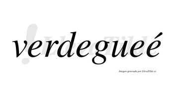 Verdegueé  lleva tilde con vocal tónica en la cuarta «e»