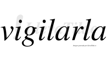 Vigilarla  no lleva tilde con vocal tónica en la primera «a»