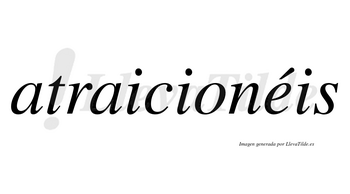 Atraicionéis  lleva tilde con vocal tónica en la «e»
