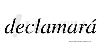 Declamará lleva tilde con vocal tónica en la tercera «a»