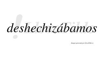 Deshechizábamos  lleva tilde con vocal tónica en la primera «a»