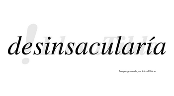 Desinsacularía  lleva tilde con vocal tónica en la segunda «i»