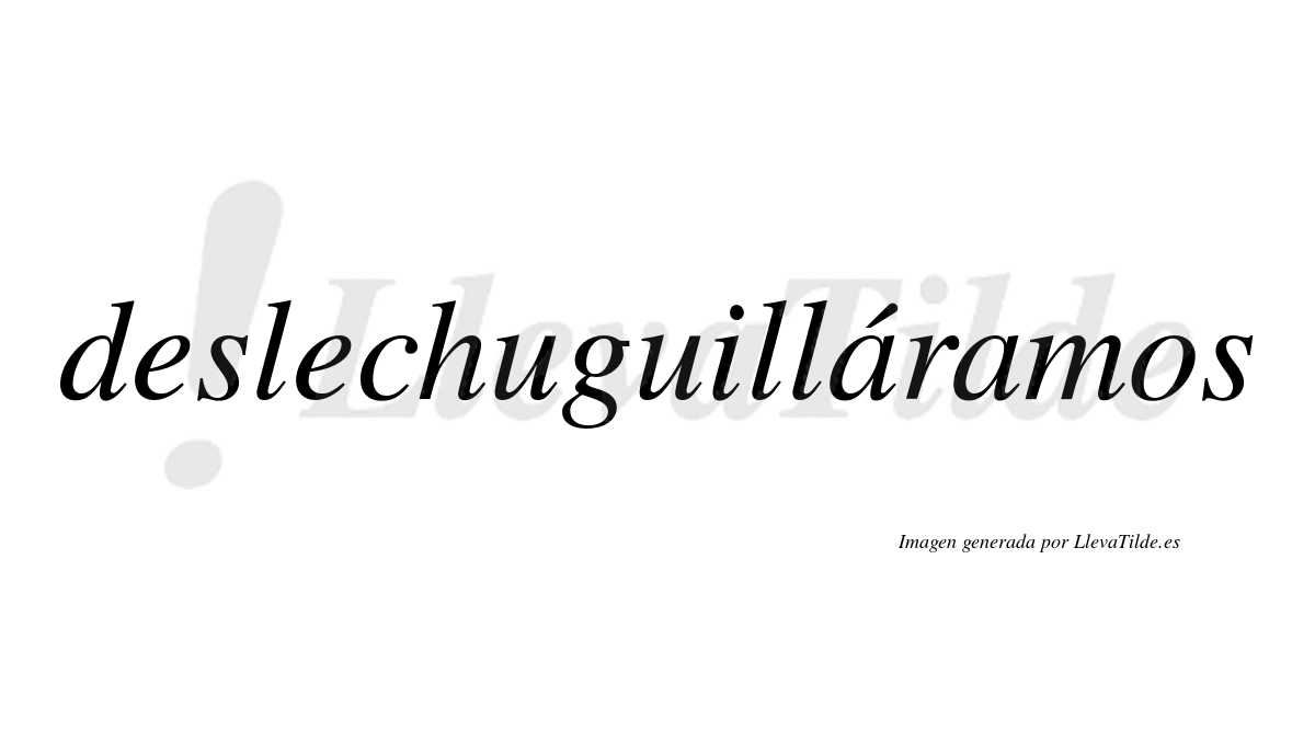 Deslechuguilláramos  lleva tilde con vocal tónica en la primera «a»