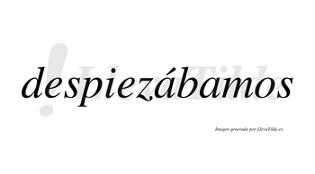 Despiezábamos  lleva tilde con vocal tónica en la primera «a»