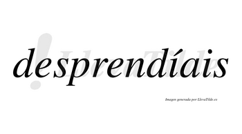 Desprendíais  lleva tilde con vocal tónica en la primera «i»