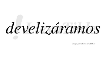Develizáramos  lleva tilde con vocal tónica en la primera «a»