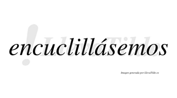 Encuclillásemos  lleva tilde con vocal tónica en la «a»