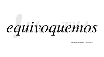 Equivoquemos no lleva tilde con vocal tónica en la segunda «e»