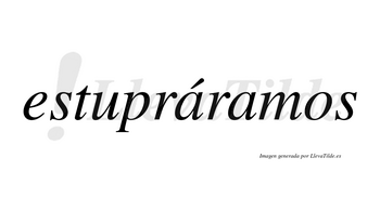 Estupráramos  lleva tilde con vocal tónica en la primera «a»