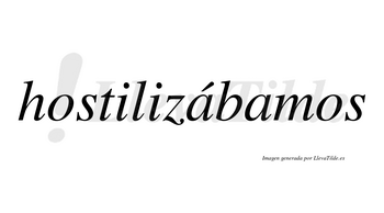 Hostilizábamos  lleva tilde con vocal tónica en la primera «a»