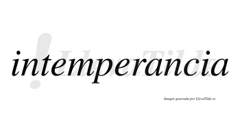 Intemperancia no lleva tilde con vocal tónica en la primera «a»