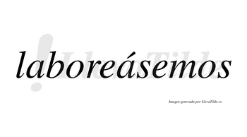 Laboreásemos  lleva tilde con vocal tónica en la segunda «a»