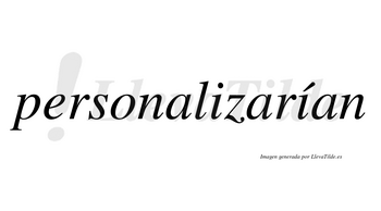 Personalizarían  lleva tilde con vocal tónica en la segunda «i»