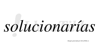 Solucionarías  lleva tilde con vocal tónica en la segunda «i»