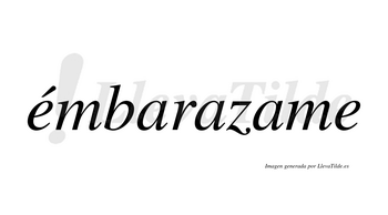 Émbarazame  lleva tilde con vocal tónica en la primera «e»