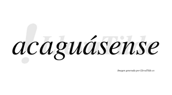 Acaguásense  lleva tilde con vocal tónica en la tercera «a»