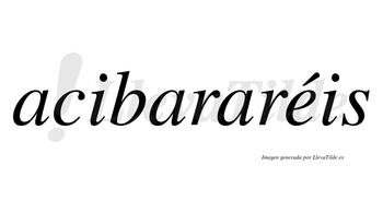 Acibararéis  lleva tilde con vocal tónica en la «e»
