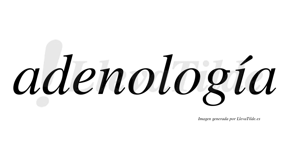 Adenología  lleva tilde con vocal tónica en la "i"