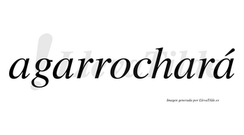 Agarrochará  lleva tilde con vocal tónica en la cuarta «a»