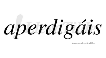 Aperdigáis  lleva tilde con vocal tónica en la segunda «a»